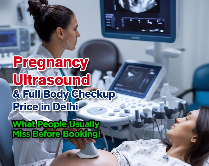 Pregnancy Ultrasound & Full Body Checkup Price in Delhi: What Most People Miss